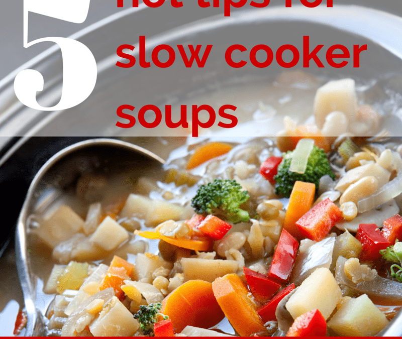 5 hot tips for slow cooker soups Saving Dinner