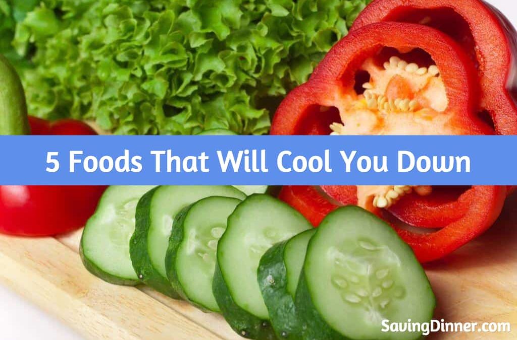 5 Foods That Will Cool You Down Saving Dinner