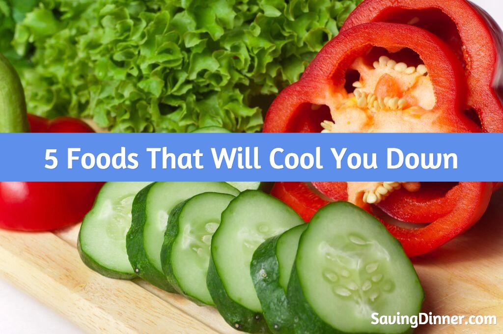 5 Foods That Will Cool You Down Saving Dinner
